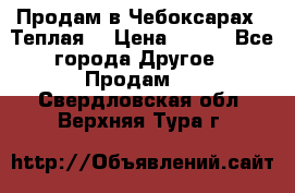 Продам в Чебоксарах!!!Теплая! › Цена ­ 250 - Все города Другое » Продам   . Свердловская обл.,Верхняя Тура г.